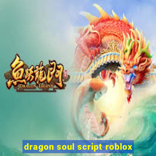 dragon soul script roblox